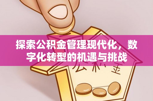 北关探索公积金管理现代化，数字化转型的机遇与挑战