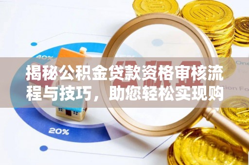 北关揭秘公积金贷款资格审核流程与技巧，助您轻松实现购房梦想
