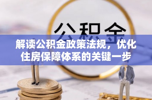 北关解读公积金政策法规，优化住房保障体系的关键一步