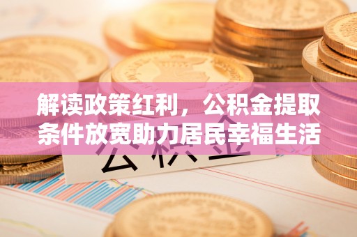 北关解读政策红利，公积金提取条件放宽助力居民幸福生活