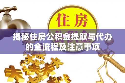 北关揭秘住房公积金提取与代办的全流程及注意事项