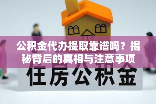 北关公积金代办提取靠谱吗？揭秘背后的真相与注意事项