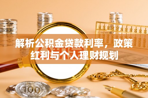 北关解析公积金贷款利率，政策红利与个人理财规划