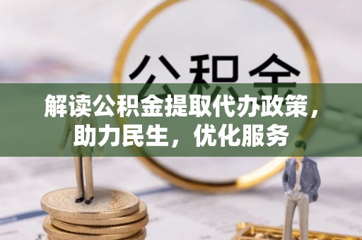 北关解读公积金提取代办政策，助力民生，优化服务
