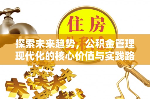 北关探索未来趋势，公积金管理现代化的核心价值与实践路径