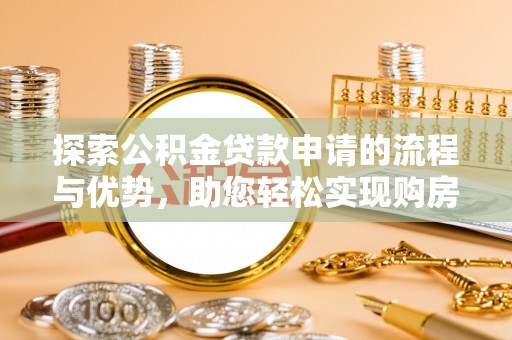 北关探索公积金贷款申请的流程与优势，助您轻松实现购房梦想