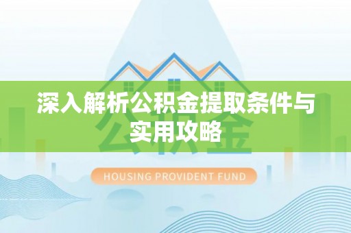 北关深入解析公积金提取条件与实用攻略